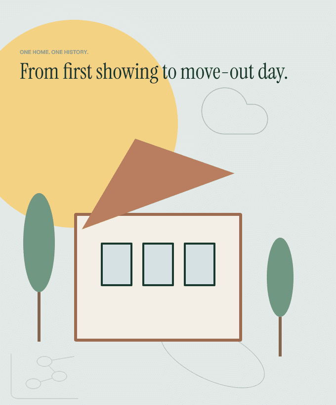 A welcoming house, trees and sun. One home. One history. From first showing to move-out day.